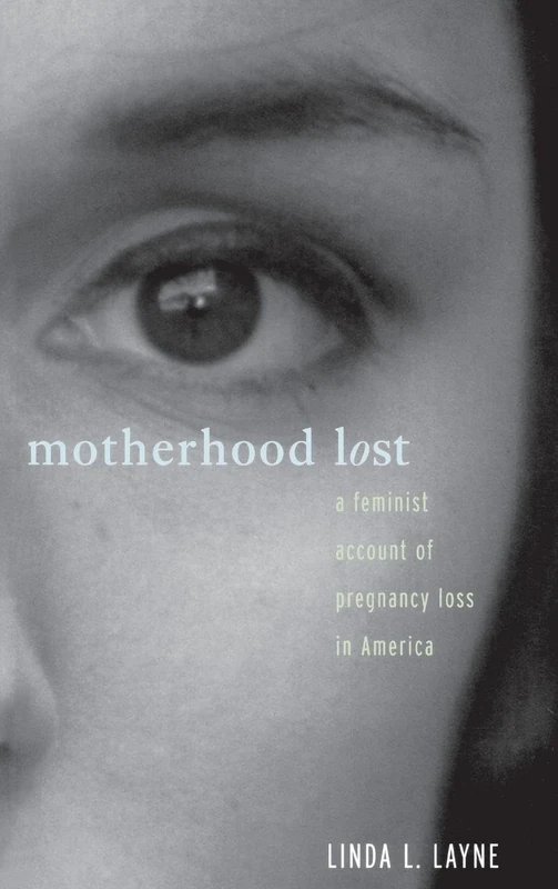 Motherhood Lost: A Feminist Account of Pregnancy Loss in America