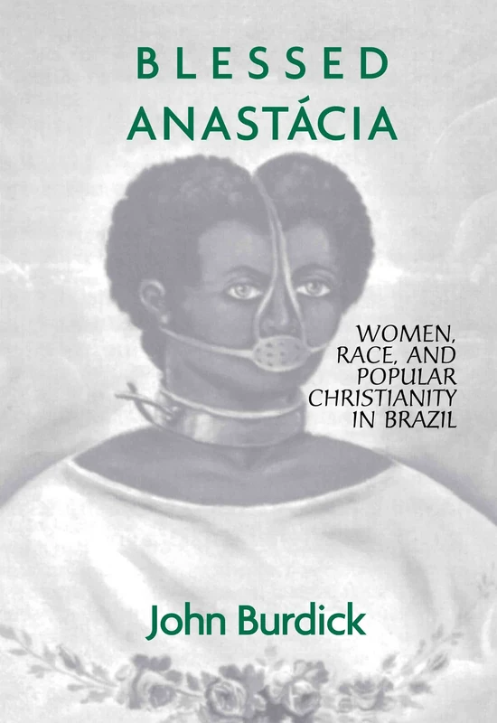 Blessed Anastacia: Women, Race and Popular Christianity in Brazil