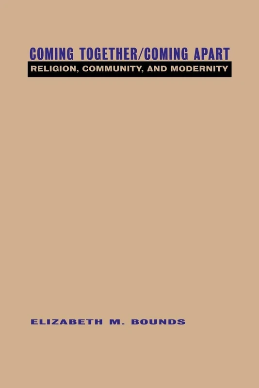 Coming Together/Coming Apart: Religion, Community and Modernity