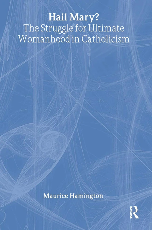 Routledge - Hail Mary?: The Struggle for Ultimate Womanhood