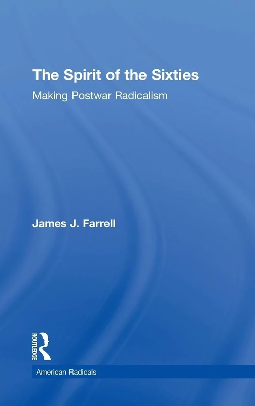 The Spirit of the Sixties: The Making of Postwar Radicalism (American Radicals)