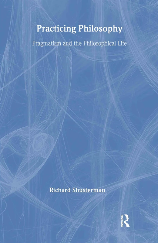 Practicing Philosophy: Pragmatism and the Philosophical Life