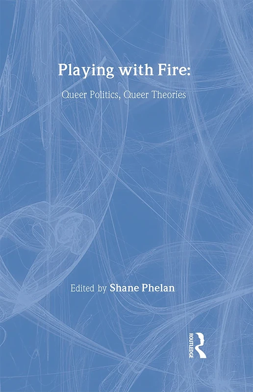 Playing with Fire: Queer Politics, Queer Theories (Thinking Gender)