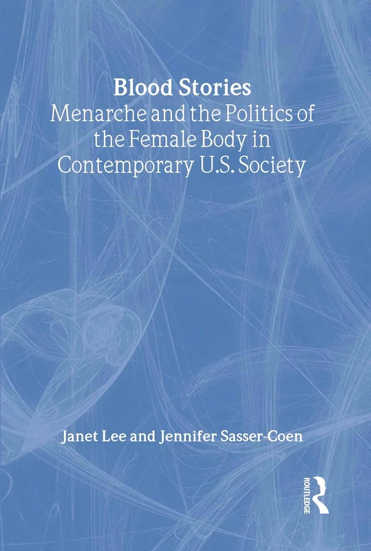 Blood Stories: Menarche and the Politics of the Female Body in Contemporary U.S. Society
