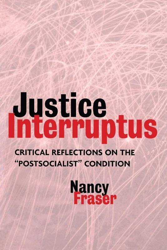 Justice Interruptus: Critical Reflections on the "Postsocialist" Condition
