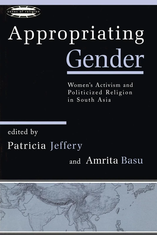 Appropriating Gender: Women's Activism and Politicized Religion in South Asia (Zones of Religion)