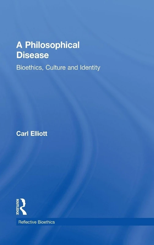 A Philosophical Disease: Bioethics, Culture, and Identity (Reflective Bioethics)