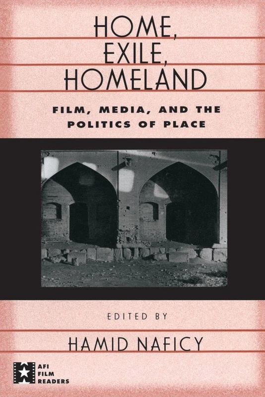 Home, Exile, Homeland: Film, Media, and the Politics of Place (AFI Film Readers)