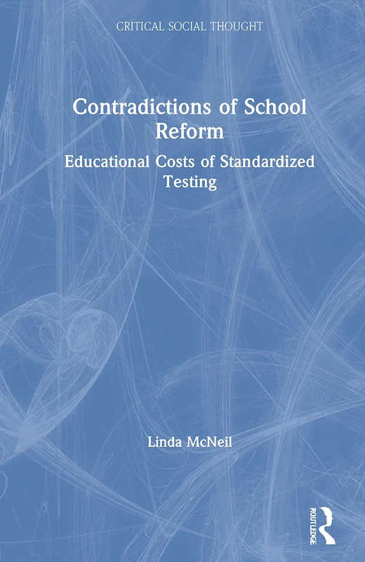 Contradictions of School Reform: Educational Costs of Standardized Testing (Critical Social Thought)