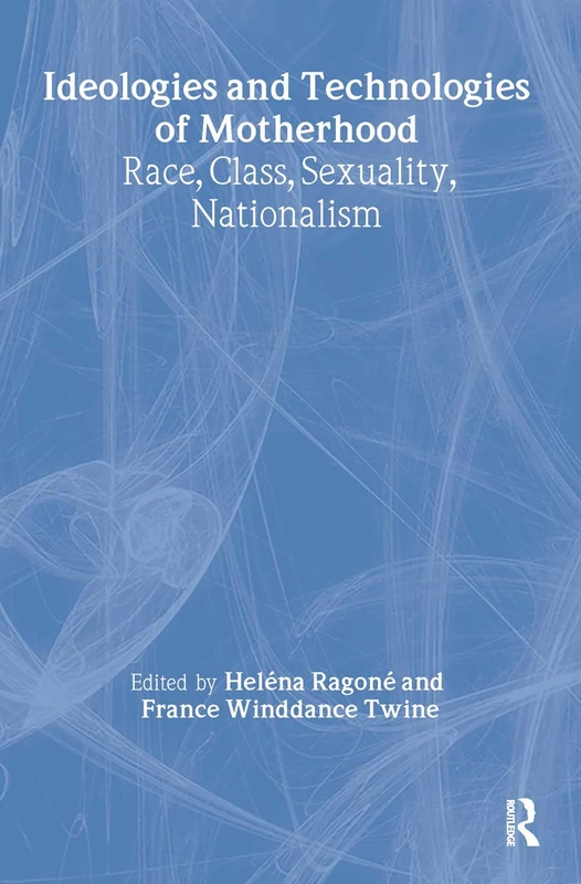 Ideologies and Technologies of Motherhood: Race, Class, Sexuality, Nationalism