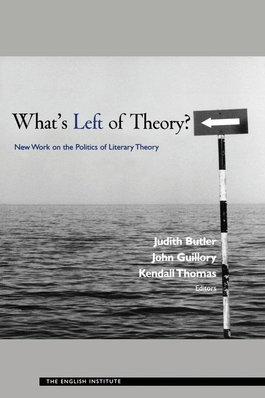 What's Left of Theory?: New Work on the Politics of Literary Theory (Essays from the English Institute)