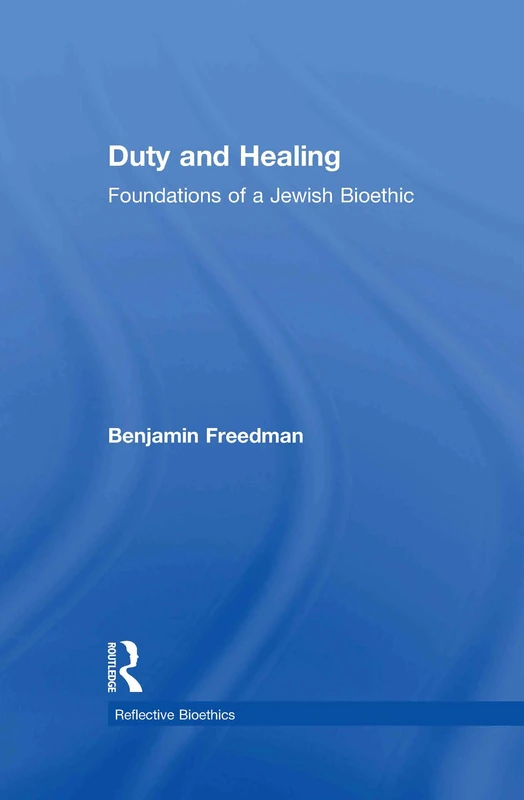 Duty and Healing: Foundations of a Jewish Bioethic (Reflective Bioethics)