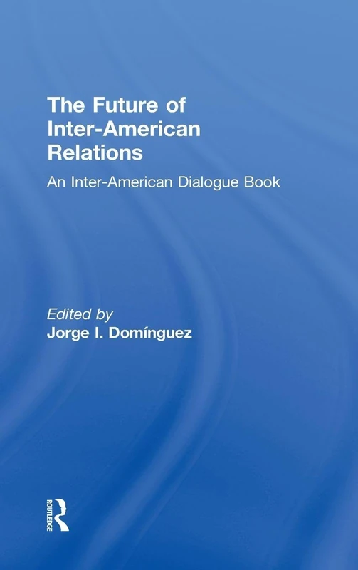 The Future of Inter-American Relations: An Inter-American Dialogue Book