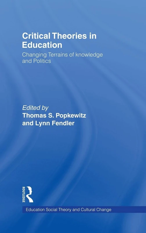 Critical Theories in Education: Changing Terrains of Knowledge and Politics (Social Theory, Education, and Cultural Change)