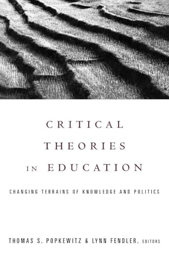 Critical Theories in Education: Changing Terrains of Knowledge and Politics (Social Theory, Education, and Cultural Change)