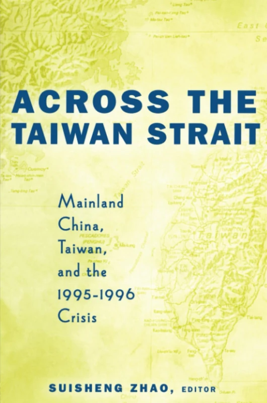 Across the Taiwan Strait: Mainland China, Taiwan and the 1995-1996 Crisis