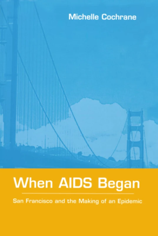 When AIDS Began: San Francisco and the Making of an Epidemic