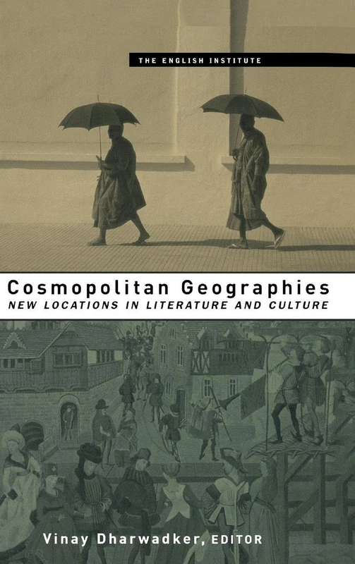 Cosmopolitan Geographies: New Locations in Literature and Culture (Essays from the English Institute)