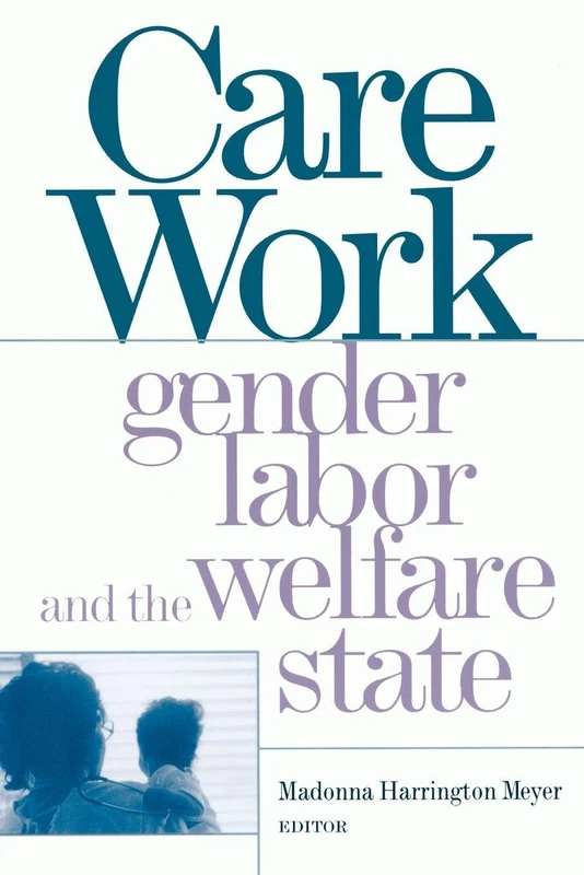 Care Work: Gender, Labor, and the Welfare State