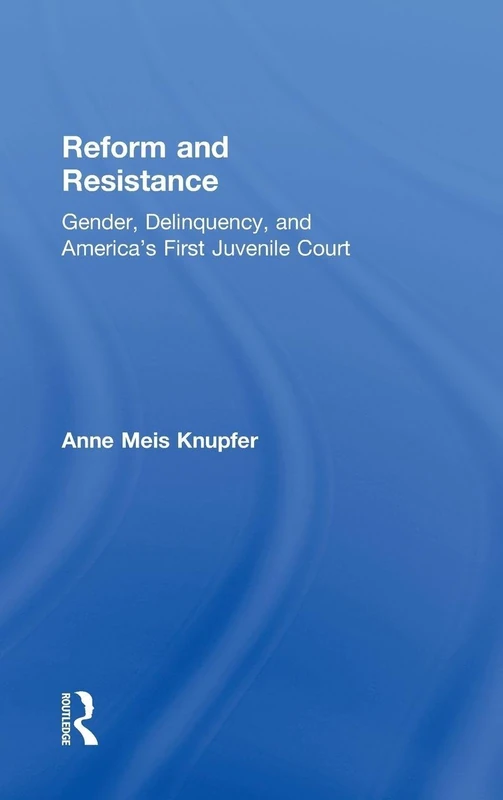 Reform and Resistance: Gender, Delinquency, and America's First Juvenile Court