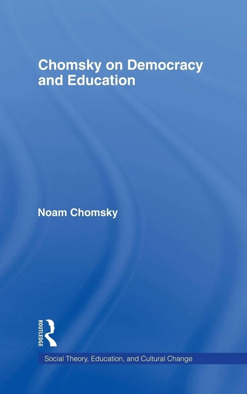 Chomsky on Democracy and Education (Social Theory, Education, and Cultural Change)