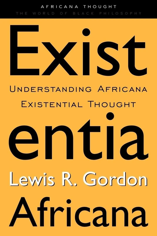 Existentia Africana: Understanding Africana Existential Thought (Africana Thought)