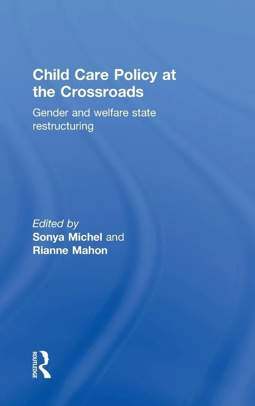 Child Care Policy at the Crossroads: Gender and Welfare State Restructuring