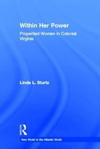 Within Her Power: Propertied Women in Colonial Virginia (New World in the Atlantic World) - Image 1