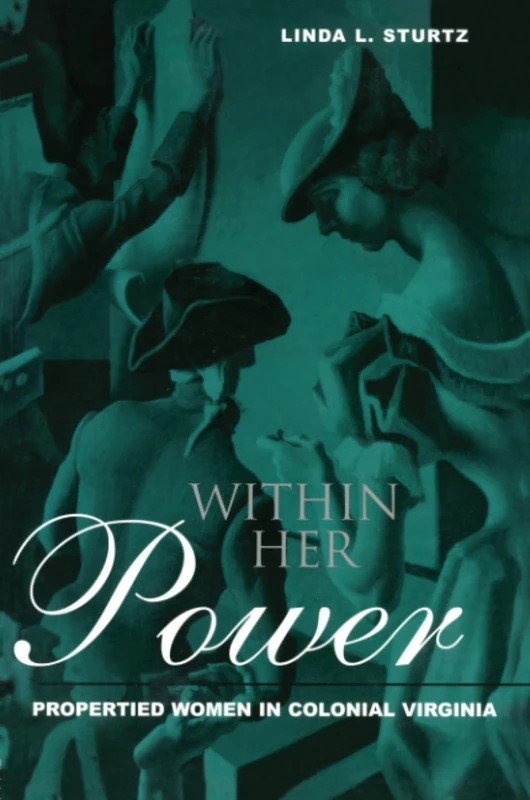 Within Her Power: Propertied Women in Colonial Virginia (New World in the Atlantic World)