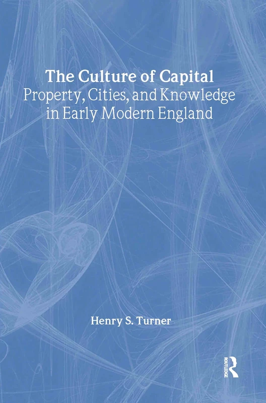 The Culture of Capital: Property, Cities, and Knowledge in Early Modern England