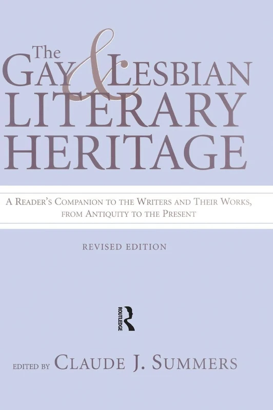 Gay and Lesbian Literary Heritage: A Reader's Companion to the Writers and Their Works, from Antiquity to the Present