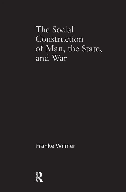 The Social Construction of Man, the State and War: Identity, Conflict, and Violence in Former Yugoslavia