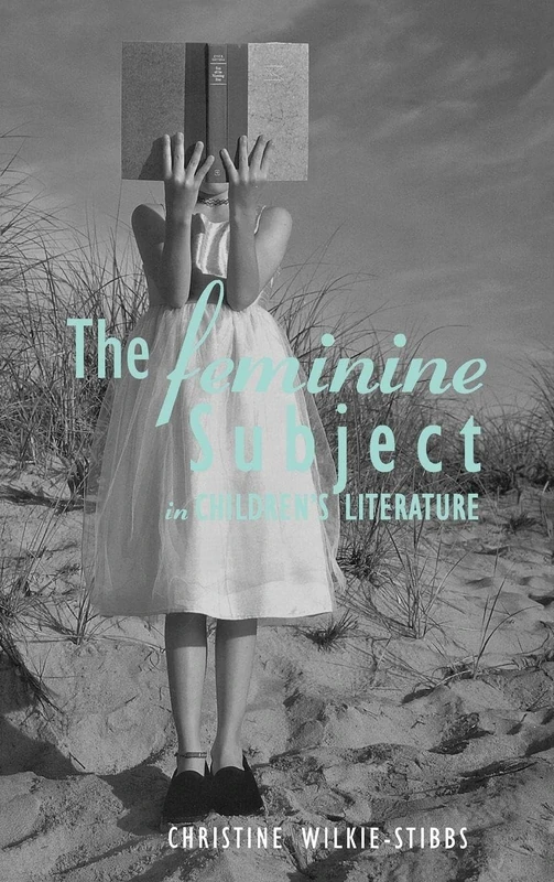 The Feminine Subject in Children's Literature: 22 (Children's Literature and Culture)