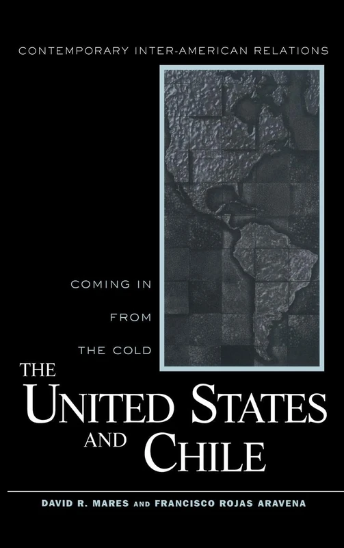 The United States and Chile: Coming in From the Cold (Contemporary Inter-American Relations)