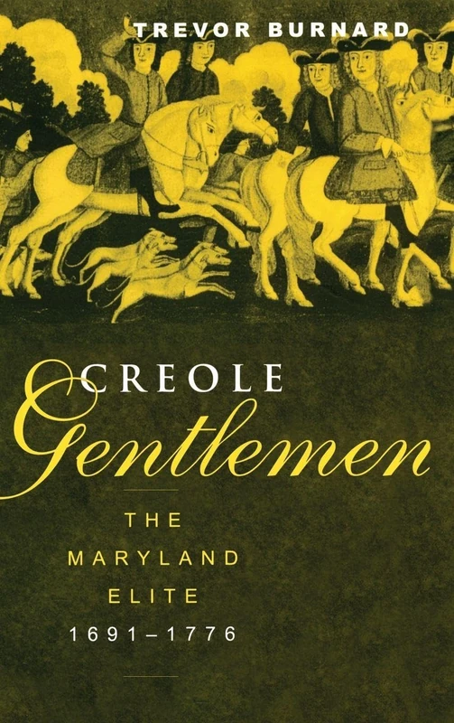 Creole Gentlemen: The Maryland Elite, 1691-1776 (New World in the Atlantic World)