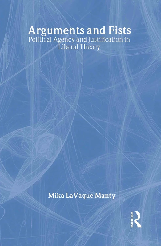 Arguments and Fists: Political Agency and Justification in Liberal Theory