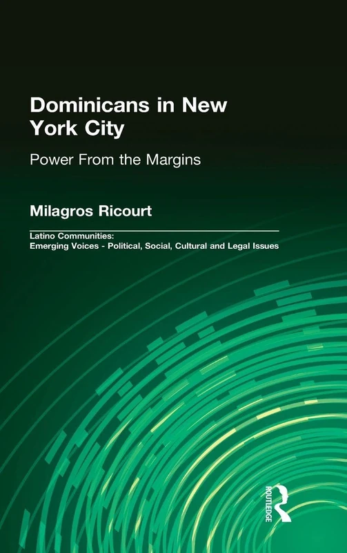 Dominicans in New York City: Power From the Margins (Latino Communities: Emerging Voices - Political, Social, Cultural and Legal Issues)