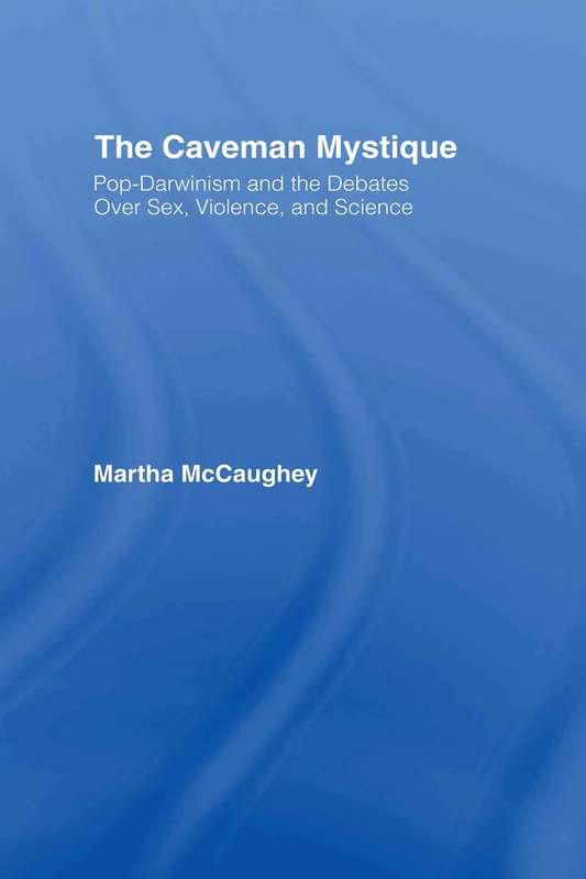The Caveman Mystique: Pop-Darwinism and the Debates Over Sex, Violence, and Science