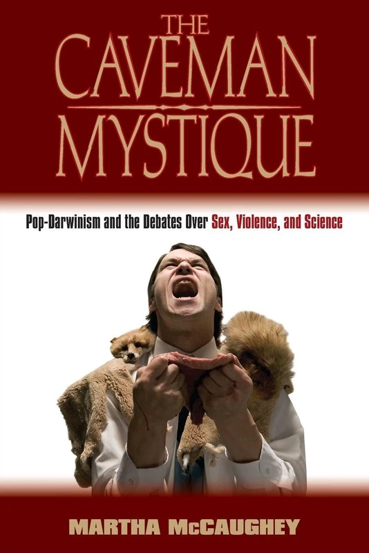 The Caveman Mystique: Pop-Darwinism and the Debates Over Sex, Violence, and Science
