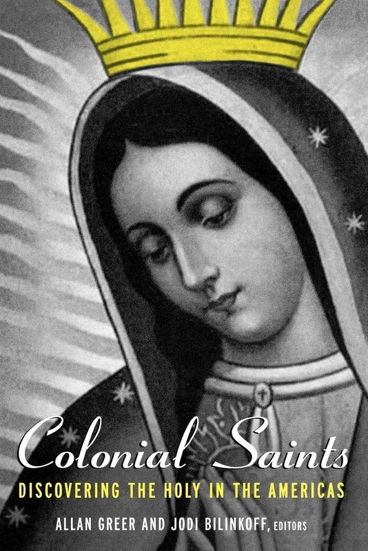 Colonial Saints: Discovering the Holy in the Americas, 1500–1800