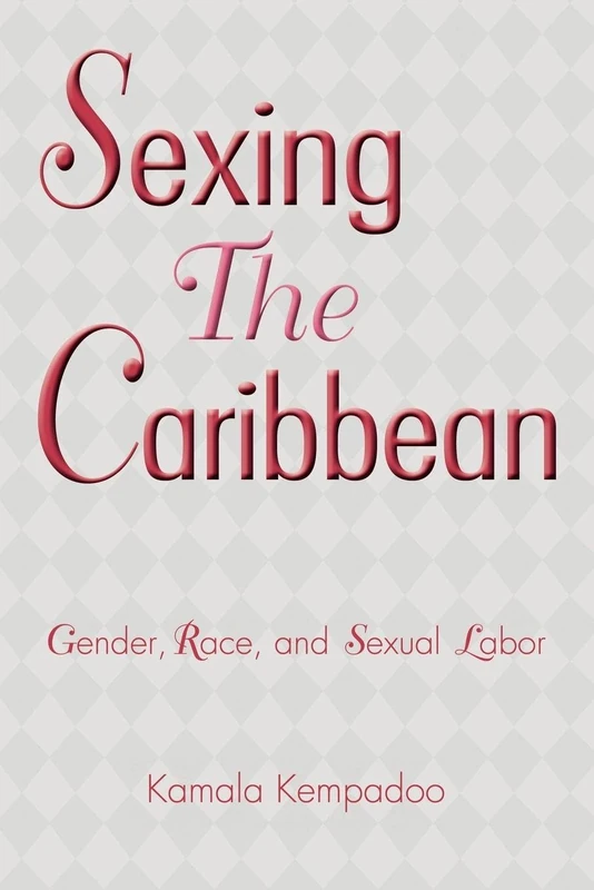 Sexing the Caribbean: Gender, Race and Sexual Labor