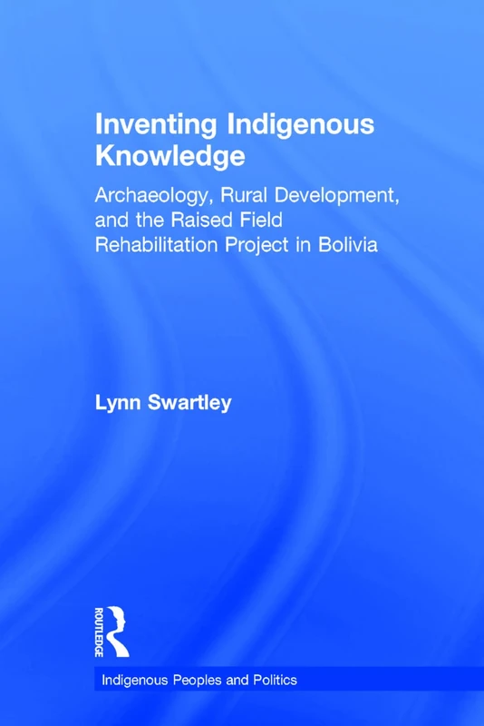 Routledge Inventing Indigenous Knowledge - Bolivia Project