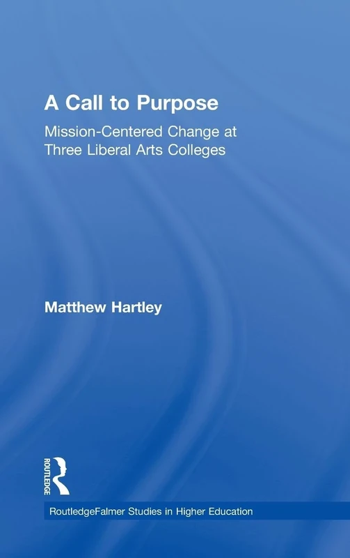 Call to Purpose: Mission-Centered Change at Three Liberal Arts Colleges (RoutledgeFalmer Studies in Higher Education)