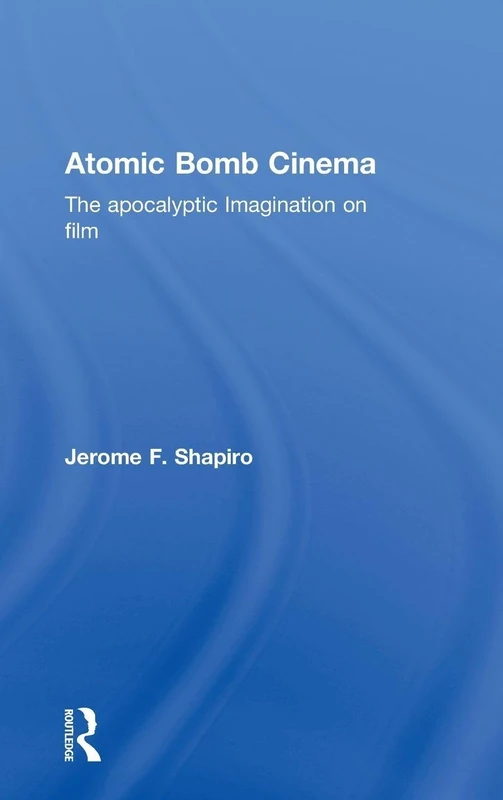 Atomic Bomb Cinema: The Apocalyptic Imagination on Film