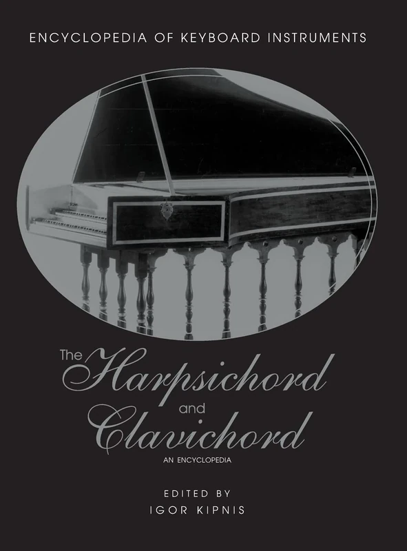 The Harpsichord and Clavichord: An Encyclopedia (Encyclopedia of Keyboard Instruments)