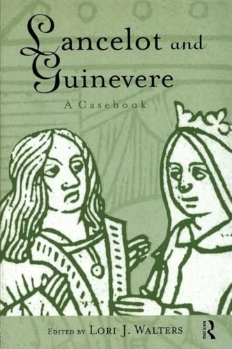 Lancelot and Guinevere: A Casebook (Arthurian Characters and Themes)