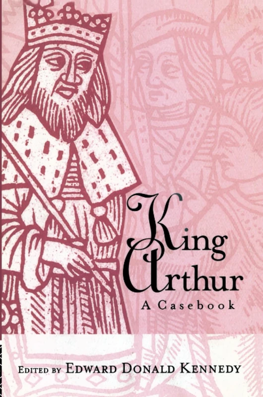 King Arthur: A Casebook (Arthurian Characters and Themes)