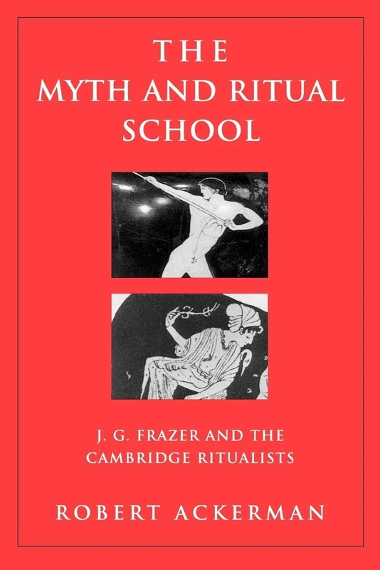 The Myth and Ritual School: J.G. Frazer and the Cambridge Ritualists (Theorists of Myth)