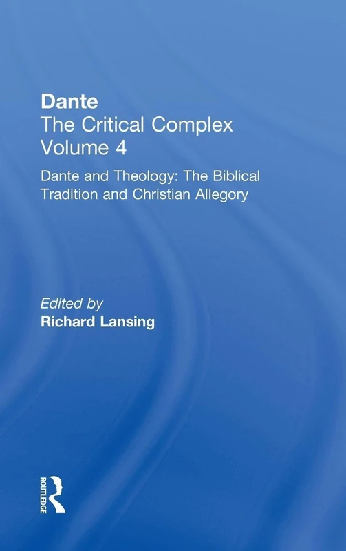 Dante and Theology: The Biblical Tradition and Christian Allegory: Dante: The Critical Complex (Volume 4: Dante and Theology: The Biblical Tradition and Chr)