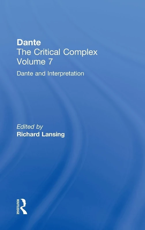 Dante and Interpretation: From the New Philology to the New Criticism and Beyond: Dante: The Critical Complex (Volume 7: Dante and Interpretation: From the New Philology t)